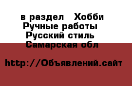  в раздел : Хобби. Ручные работы » Русский стиль . Самарская обл.